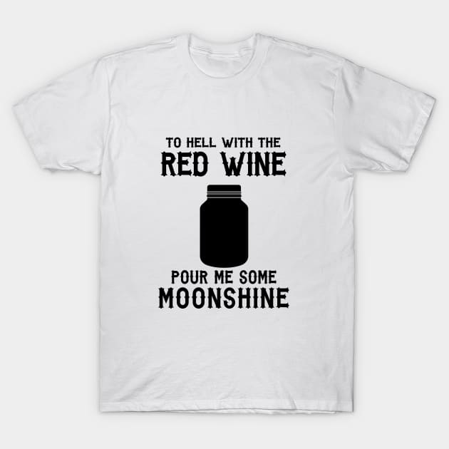 To Hell With the Red Wine Pour Me Some Moonshine T-Shirt by shopbudgets